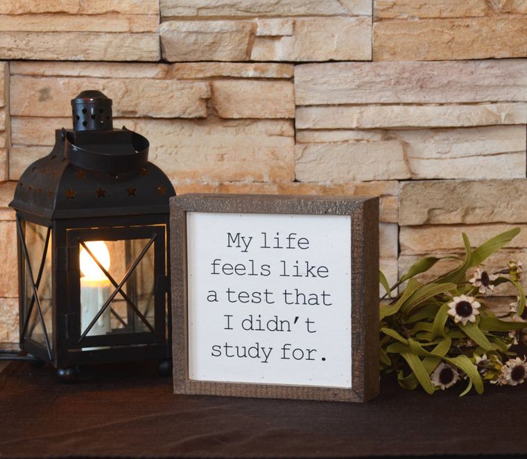 My Life Feels Like A Test I Didn\'t Study For Sign